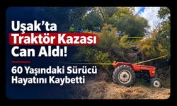 Uşak’ta Traktör Kazası Can Aldı! 60 Yaşındaki Sürücü Hayatını Kaybetti