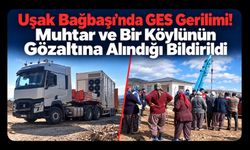 Uşak Bağbaşı’nda GES Gerilimi! Muhtar ve Bir Köylünün Gözaltına Alındığı Bildirildi