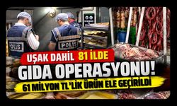 Uşak Dahil 81 İlde Gıda Operasyonu! 61 Milyon TL’lik Ürün Ele Geçirildi