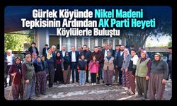 Gürlek Köyünde Nikel Madeni Tepkisinin Ardından AK Parti Heyeti Köylülerle Buluştu