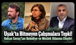 Uşak’ta Bitmeyen Çalışmalara Tepki! Hakan Savaş’tan Belediye ve Meslek Odasına Eleştiri