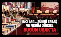 İnci Aral, Şükrü Erbaş ve Nedim Gürsel Bugün Uşak’ta