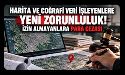 Harita ve Coğrafi Veri İşleyenlere Yeni Zorunluluk! İzin Almayanlara Para Cezası
