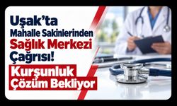 Uşak’ta Mahalle Sakinlerinden Sağlık Merkezi Çağrısı! Kurşunluk Çözüm Bekliyor