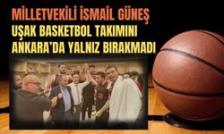 Milletvekili İsmail Güneş, Uşak Basketbol Takımını Ankara’da Yalnız Bırakmadı