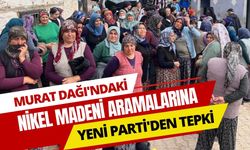 Murat Dağı'ndaki Nikel Madeni Aramalarına Yeni Parti'den Tepki