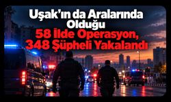 Uşak’ın da Aralarında Olduğu 58 İlde Operasyon, 348 Şüpheli Yakalandı