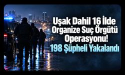 Uşak Dahil 16 İlde Organize Suç Örgütü Operasyonu! 198 Şüpheli Yakalandı