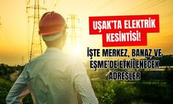 Uşak’ta Elektrik Kesintisi, İşte Merkez, Banaz ve Eşme’de Etkilenecek Adresler