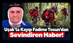 Uşak’ta Kayıp Fadime Tosun’dan Sevindiren Haber!