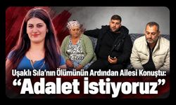 Uşaklı Sıla’nın Ölümünün Ardından Ailesi Konuştu: “Adalet İstiyoruz”