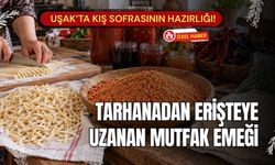 Uşak’ta Kış Sofrasının Hazırlığı! Tarhanadan Erişteye Uzanan Mutfak Emeği