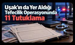 Uşak’ın da Yer Aldığı Tefecilik Operasyonunda 11 Tutuklama