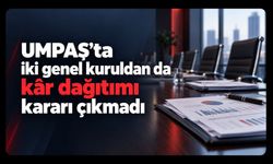 UMPAŞ’ta İki Genel Kuruldan Da Kâr Dağıtımı Kararı Çıkmadı
