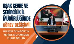 Uşak Çevre ve Şehircilik İl Müdürlüğünde Görev Değişimi! Bülent Güngör’ün Yerine Muhammed Yusuf Orhan
