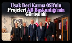 Uşak Deri Karma OSB’nin Projeleri AB Başkanlığı’nda Görüşüldü