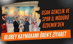Uşak Gençlik ve Spor İl Müdürü Özdemir’den Ulubey Kaymakamı Ören’e Ziyaret