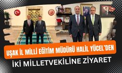 Uşak İl Milli Eğitim Müdürü Halil Yücel’den İki Milletvekiline Ziyaret