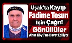 Uşak’ta Kayıp Fadime Tosun İçin Çağrı! Gönüllüler Ahat Köyü’ne Davet Ediliyor