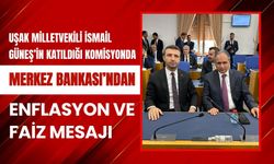 Uşak Milletvekili İsmail Güneş’in Katıldığı Komisyonda Merkez Bankası’ndan Enflasyon ve Faiz Mesajı