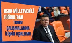 Uşak Milletvekili Tuğrul’dan TBMM Çalışmalarına İlişkin Açıklama