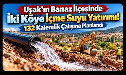 Uşak’ın Banaz İlçesinde İki Köye İçme Suyu Yatırımı! 132 Kalemlik Çalışma Planlandı
