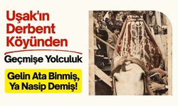 Uşak'ın Derbent Köyünden Geçmişe Yolculuk: Gelin Ata Binmiş, Ya Nasip Demiş!