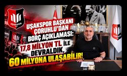 Uşakspor Başkanı Çoruhlu'dan Borç Açıklaması: 17,8 Milyon TL ile Devraldık, 60 Milyona Ulaşabilir!