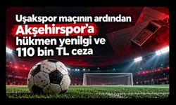 Uşakspor maçının ardından Akşehirspor’a hükmen yenilgi ve 110 bin TL ceza