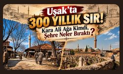 Uşak’ta 300 Yıllık Sır! Kara Ali Ağa Kimdi, Şehre Neler Bıraktı?