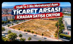 Uşak’ta 5 Bin Metrekareyi Aşan Ticaret Arsası İcradan Satışa Çıkıyor