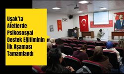 Uşak’ta Afetlerde Psikososyal Destek Eğitiminin İlk Aşaması Tamamlandı