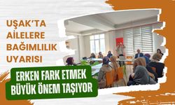 Uşak’ta Ailelere Bağımlılık Uyarısı: Erken Fark Etmek Büyük Önem Taşıyor
