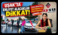 Uşak'ta Ehliyet Alacaklar, Cansu Süren'den Yeni Sistem ve Kayıt Uyarısı