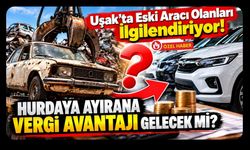 Uşak’ta Eski Aracı Olanları İlgilendiriyor! Hurdaya Ayırana Vergi Avantajı Gelecek Mi?