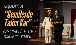 Uşak’ta “Gemilerde Talim Var” Oyunu İlk Kez Sahnelendi