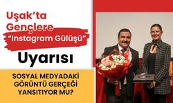 Uşak’ta Gençlere “Instagram Gülüşü” Uyarısı! Sosyal Medyadaki Görüntü Gerçeği Yansıtıyor mu?