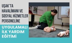 Uşak’ta Havalimanı ve Sosyal Hizmetler Personeline Uygulamalı İlk Yardım Eğitimi