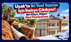 Uşak’ta İki Yeni Yatırım İçin İhaleye Çıkılıyor! Biri Köye, Diğeri Okul Pansiyonuna