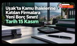 Uşak’ta Kamu İhalelerine Katılan Firmalara Yeni Borç Sınırı! Tarih 15 Kasım