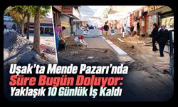 Uşak’ta Mende Pazarı’nda Süre Bugün Doluyor: Yaklaşık 10 Günlük İş Kaldı