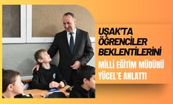 Uşak’ta Öğrenciler Beklentilerini Milli Eğitim Müdürü Yücel’e Anlattı