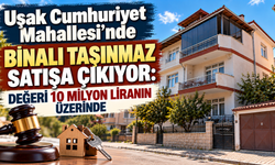 Uşak Cumhuriyet Mahallesi’nde Binalı Taşınmaz Satışa Çıkıyor: Değeri 10 Milyon Liranın Üzerinde