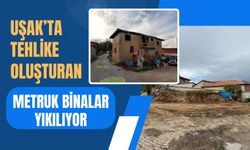 Uşak’ta Tehlike Oluşturan Metruk Binalar Yıkılıyor