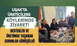 Uşak’ta Üreticilere Köylerinde Ziyaret! Destekler ve Üretimde Yaşanan Sorunlar Görüşüldü