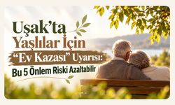 Uşak’ta Yaşlılar İçin “Ev Kazası” Uyarısı: Bu 5 Önlem Riski Azaltabilir