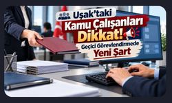Uşak’taki Kamu Çalışanları Dikkat! Geçici Görevlendirmede Yeni Şart