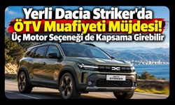 Yerli Dacia Striker'da ÖTV Muafiyeti Müjdesi! Üç Motor Seçeneği de Kapsama Girebilir