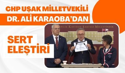 CHP Uşak Milletvekili Dr. Ali Karaoba’dan Sert Eleştiri