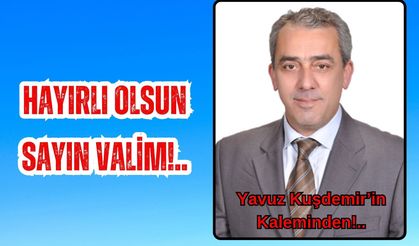 Hayırlı Olsun Sayın Valim!..